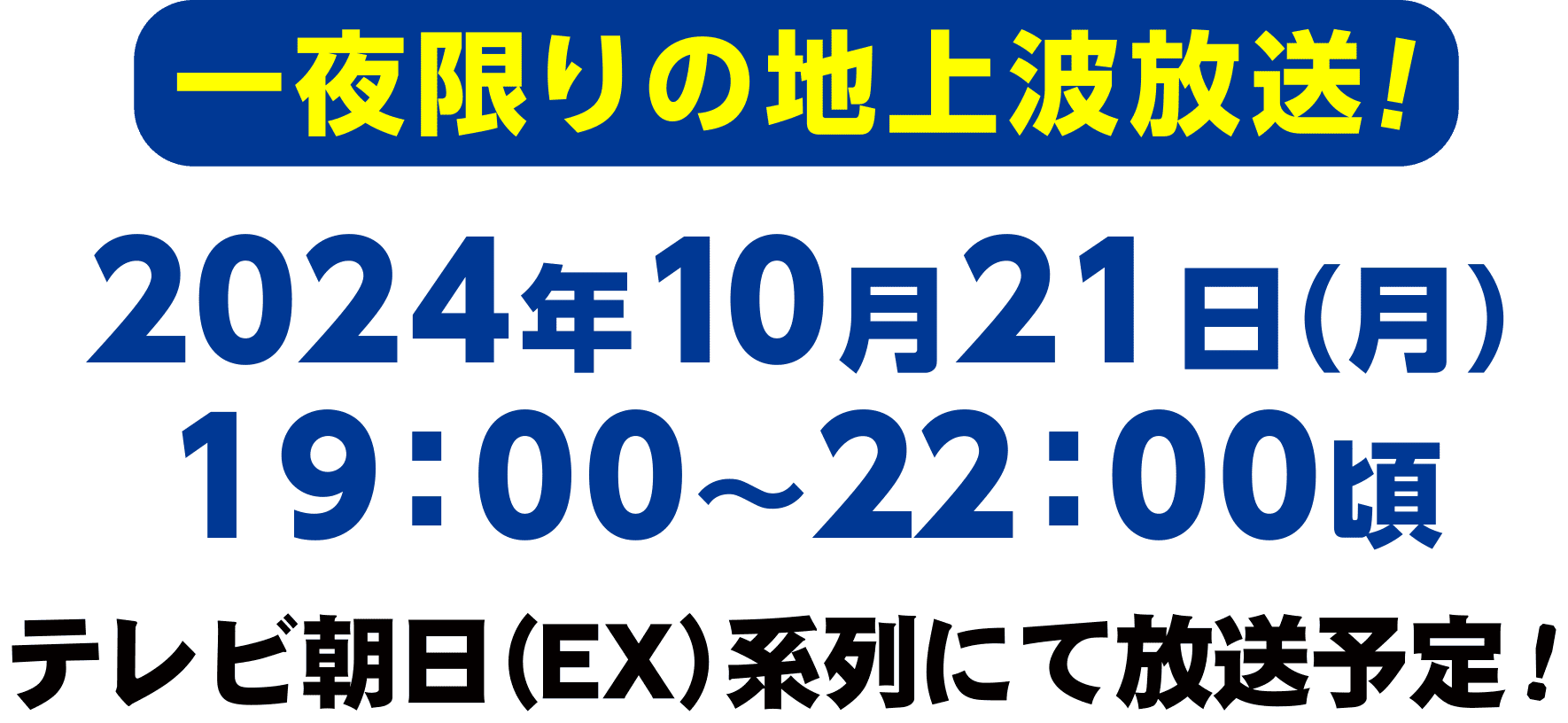 一夜限りの地上波放送！2024年10月21日（月）19：00〜22：00頃テレビ朝日（EX）系列にて放送予定！