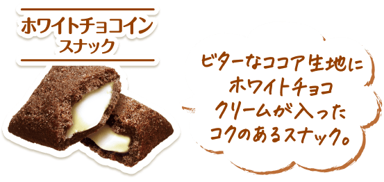 ホワイトチョコインスナック ビターなココア生地にホワイトチョコクリームが入ったコクのあるスナック。